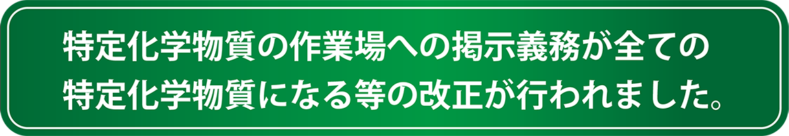 全ての特定化学物質が作業場への掲示義務が追加されました。